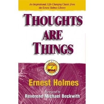 Thoughts Are Things: The Things in Your Life and the Thoughts That Are Behind Them - Willis H. Kinnear, Ernest Holmes Thoughts Are Things: The Things in Your Life and the Thoughts That Are Behind Them - Willis H. Kinnear, Ernest Holmes
