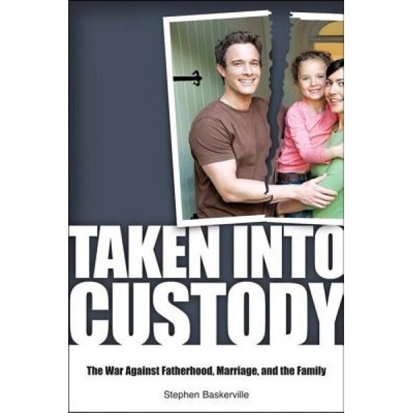 Taken Into Custody: The War Against Fathers, Marriage, and the Family, Stephen Baskerville (Author)