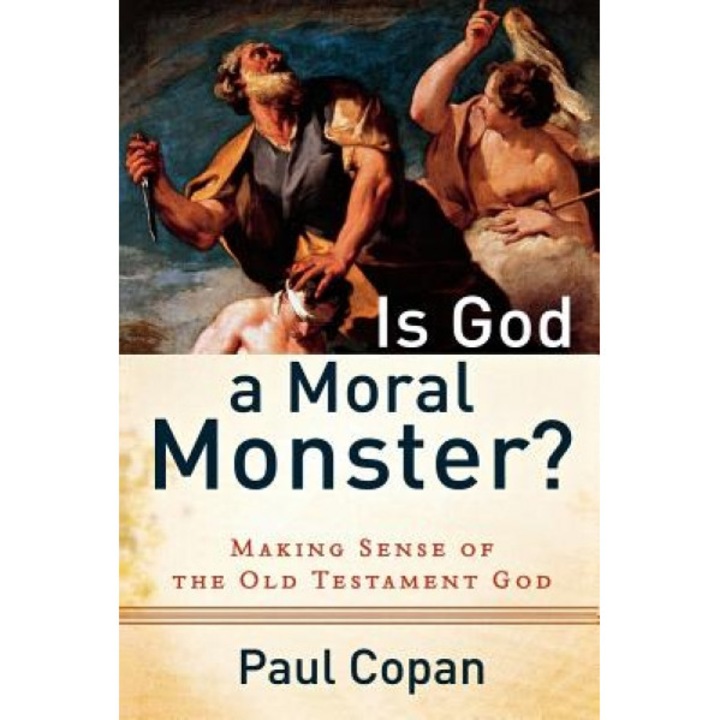 Is God a Moral Monster?: Making Sense of the Old Testament God, Paul Copan