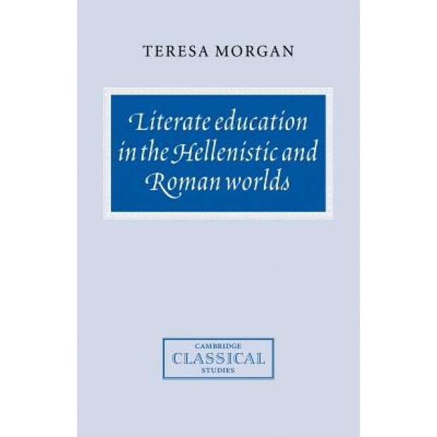 Literate Education in the Hellenistic and Roman Worlds, Teresa Morgan (Author)