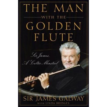 The Man with the Golden Flute: Sir James, a Celtic Minstrel, James Galway (Author) The Man with the Golden Flute: Sir James, a Celtic Minstrel, James Galway (Author)