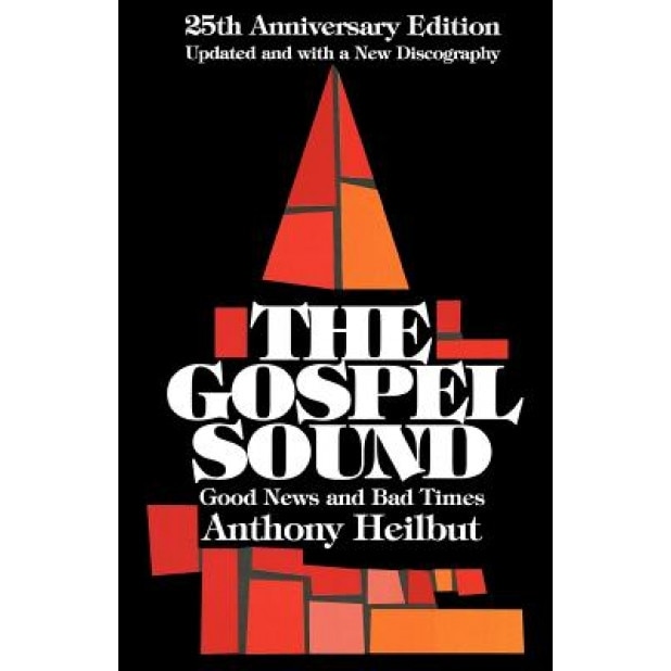 The Gospel Sound: Good News and Bad Times - 25th Anniversary Edition, Anthony Heilbut
