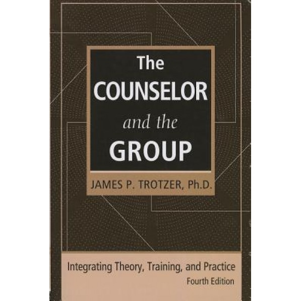The Counselor and the Group: Integrating Theory, Training, and Practice, James P. Trotzer (Author)