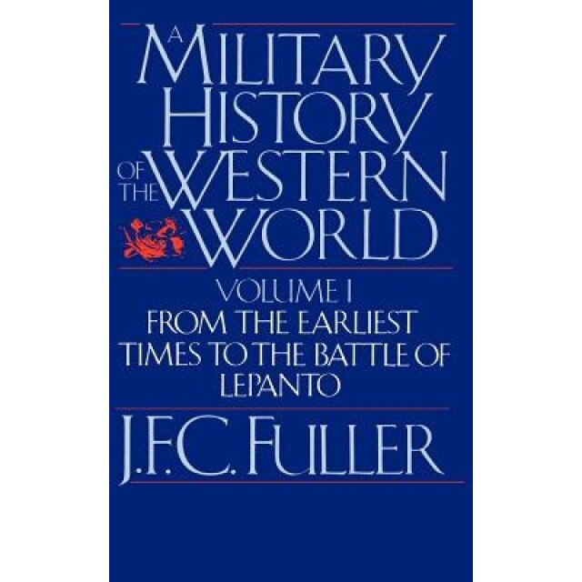 A Military History of the Western World, Vol. I: From the Earliest Times to the Battle of Lepanto, J. F. C. Fuller (Author)