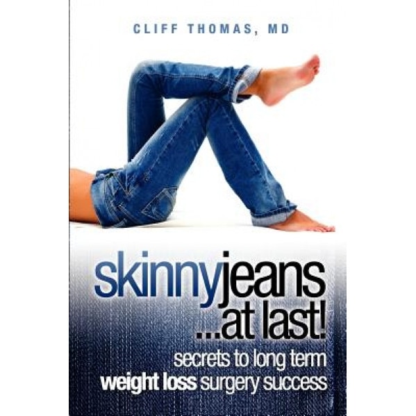 Skinny Jeans at Last! Secrets to Long Term Weight Loss Surgery Success, Cliff Thomas M. D. (Author)