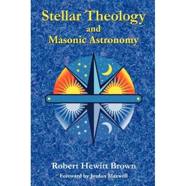 Stellar Theology and Masonic Astronomy - Robert Hewitt Brown (Author)