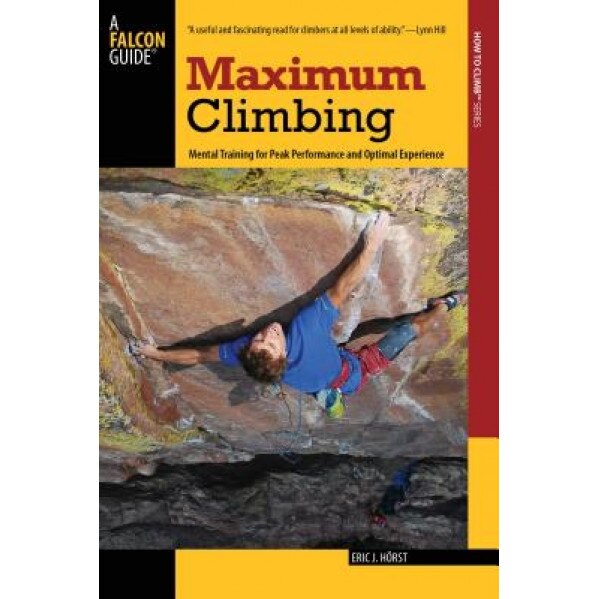 Maximum Climbing: Mental Training for Peak Performance and Optimal Experience, Eric J. Horst