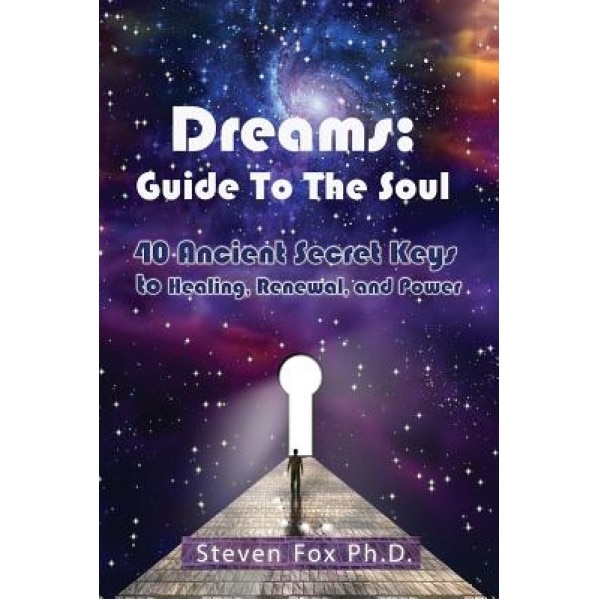 Dreams: Guide to the Soul: 40 Ancient Secret Keys to Healing, Renewal and Power - Steven Fox (Author)