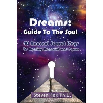 Dreams: Guide to the Soul: 40 Ancient Secret Keys to Healing, Renewal and Power - Steven Fox (Author) Dreams: Guide to the Soul: 40 Ancient Secret Keys to Healing, Renewal and Power - Steven Fox (Author)