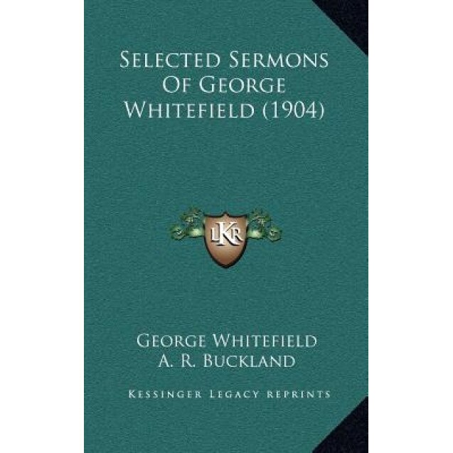 Selected Sermons of George Whitefield (1904) Selected Sermons of George Whitefield (1904), George Whitefield (Author)