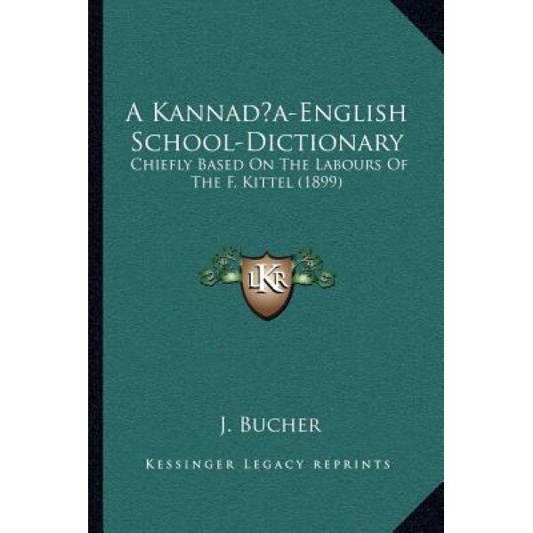 A Kannada-English School-Dictionary: Chiefly Based on the Labours of the F. Kittel (1899), J. Bucher (Author)