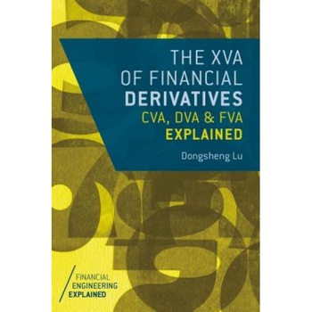 The Xva of Financial Derivatives: Cva, Dva and Fva Explained - Dongsheng Lu (Author) The Xva of Financial Derivatives: Cva, Dva and Fva Explained - Dongsheng Lu (Author)