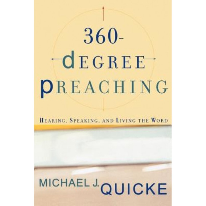 360-Degree Preaching: Hearing, Speaking, and Living the Word, Michael J. Quicke