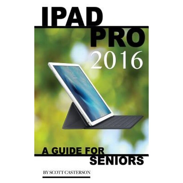 iPad Pro 2016: A Guide for Seniors, Scott Casterson (Author)