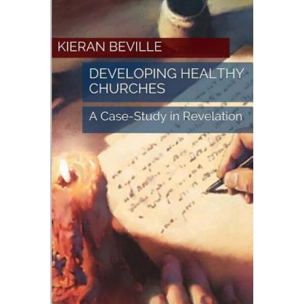 Developing Healthy Churches: A Case-Study in Revelation, Kieran Beville (Author)