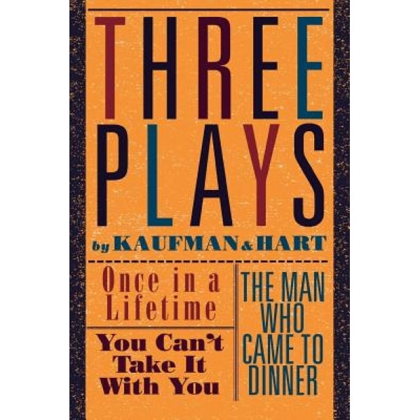 Three Plays by Kaufman and Hart: Once in a Lifetime, You Can't Take It with You and the Man Who Came to Dinner, Hart, George S. Kaufman, Karshner Kaufman