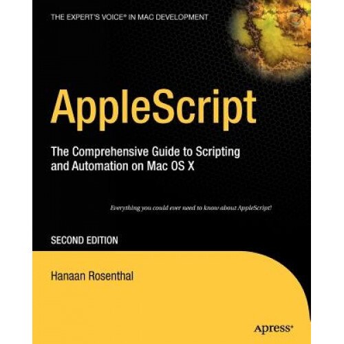 AppleScript: The Comprehensive Guide to Scripting and Automation on Mac OS X, Hanaan Rosenthal (Author)