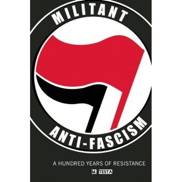 Militant Anti-Fascism: A Hundred Years of Resistance, M. Testa (Author)