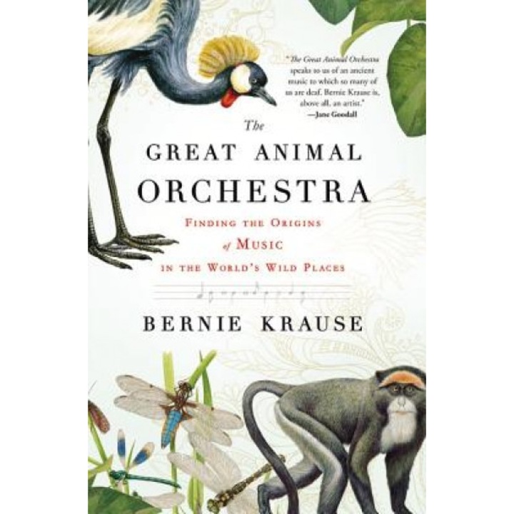 The Great Animal Orchestra: Finding the Origins of Music in the World's Wild Places, Bernie Krause (Author)