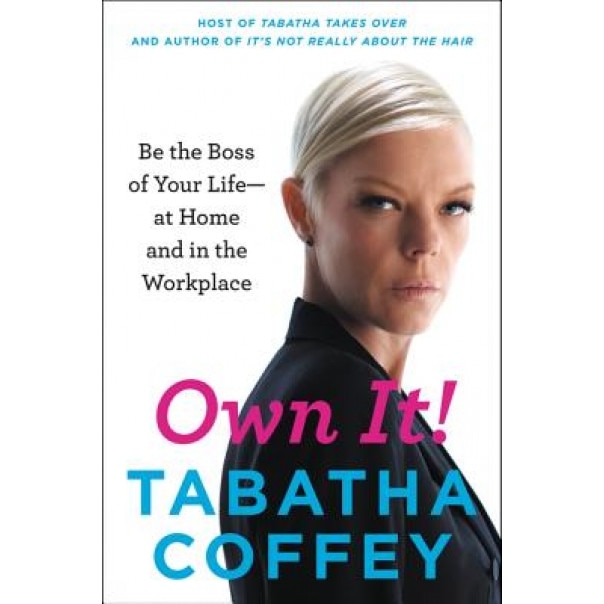 Own It!: Be the Boss of Your Life--At Home and in the Workplace, Tabatha Coffey (Author)