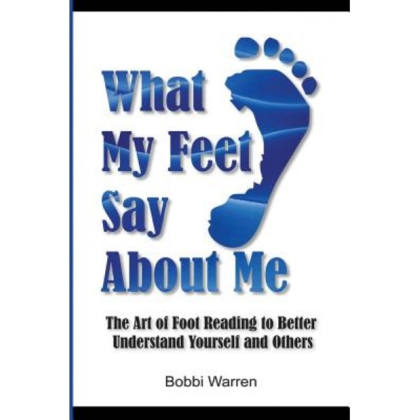 What My Feet Say about Me: The Art of Foot Reading to Better Understand Yourself and Others. - Bobbi Warren (Author)
