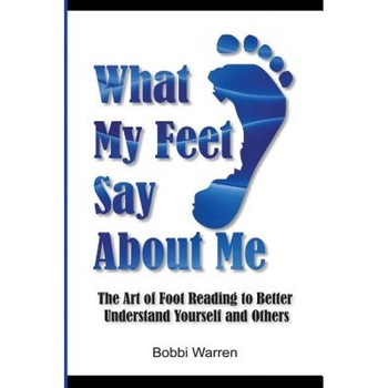 What My Feet Say about Me: The Art of Foot Reading to Better Understand Yourself and Others. - Bobbi Warren (Author) What My Feet Say about Me: The Art of Foot Reading to Better Understand Yourself and Others. - Bobbi Warren (Author)