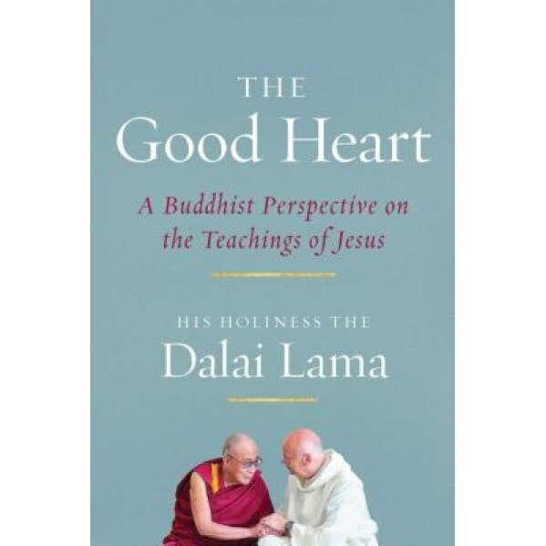 The Good Heart: A Buddhist Perspective on the Teachings of Jesus, Dalai Lama (Author)