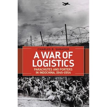 A War of Logistics: Parachutes and Porters in Indochina, 1945--1954, Charles R., Dr. Shrader (Author) A War of Logistics: Parachutes and Porters in Indochina, 1945--1954, Charles R., Dr. Shrader (Author)