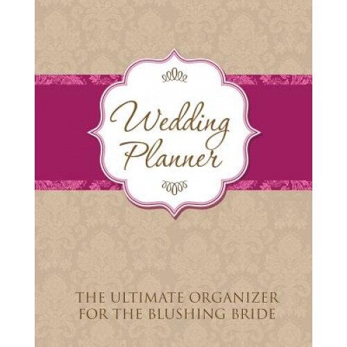 Wedding Planner: The Ultimate Organizer for the Blushing Bride, Speedy Publishing LLC (Author)