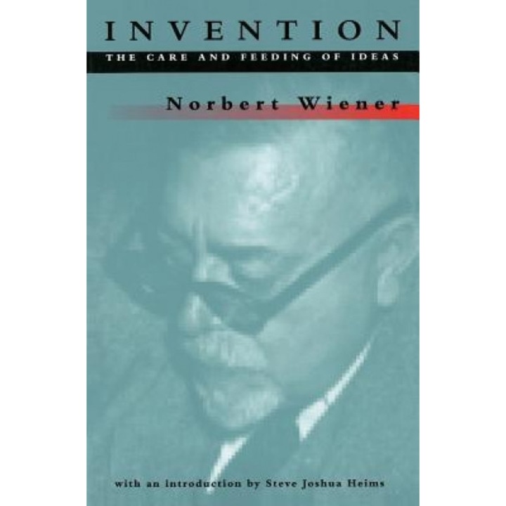 Invention: The Care and Feeding of Ideas, Norbert Wiener (Author)