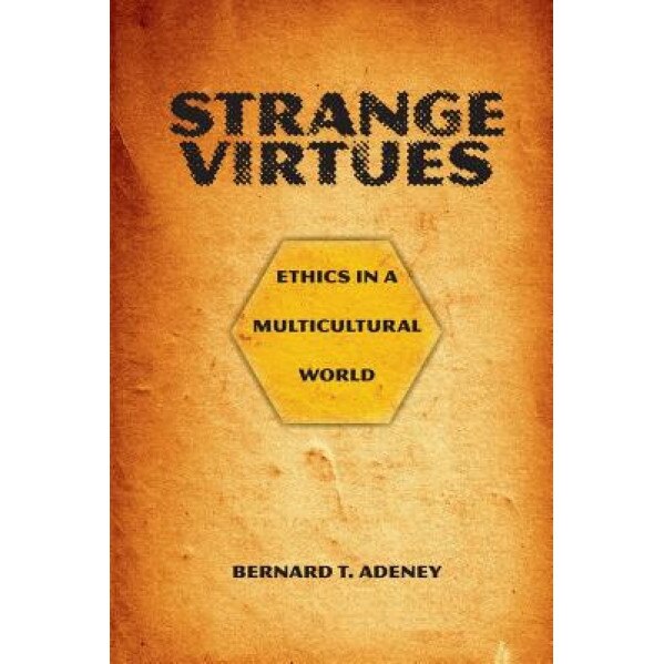 Strange Virtues: Ethics in a Multicultural World, Bernard Adeney (Author)