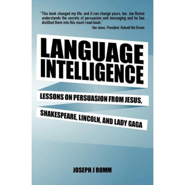 Language Intelligence: Lessons on Persuasion from Jesus, Shakespeare, Lincoln, and Lady Gaga, Joseph J. Romm (Author)