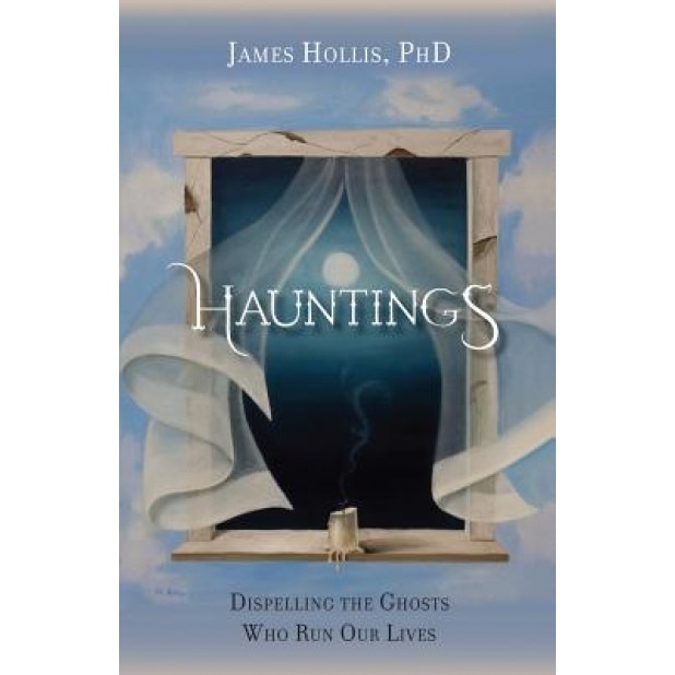 Hauntings - Dispelling the Ghosts Who Run Our Lives [Paperback Edition], James Hollis (Author)