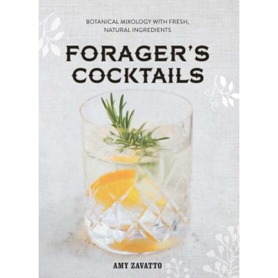Forager's Cocktails: Botanical Mixology with Fresh, Natural Ingredients, Amy Zavatto (Author)