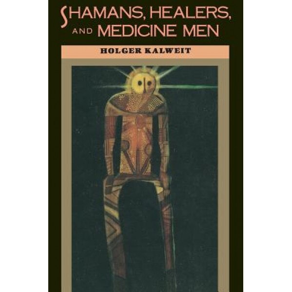 Shamans, Healers, and Medicine Men - Holger Kalweit (Author)
