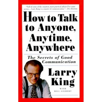 How to Talk to Anyone, Anytime, Anywhere: The Secrets of Good Communication, Larry King How to Talk to Anyone, Anytime, Anywhere: The Secrets of Good Communication, Larry King