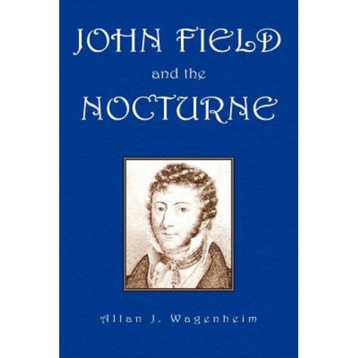 John Field and the Nocturne, Allan J. Wagenheim (Author)