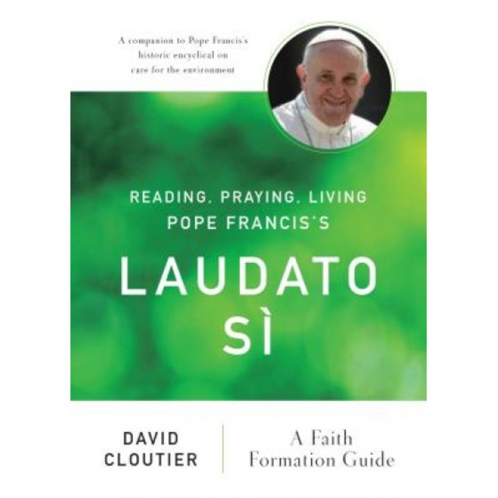 Reading, Praying, Living Pope Francis's Laudato Si: A Faith Formation Guide, David Cloutier (Author)
