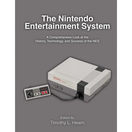 The Nintendo Entertainment System: A Comprehensive Look at the History, Technology, and Success of the Nes, Timothy L. Hearn (Author)