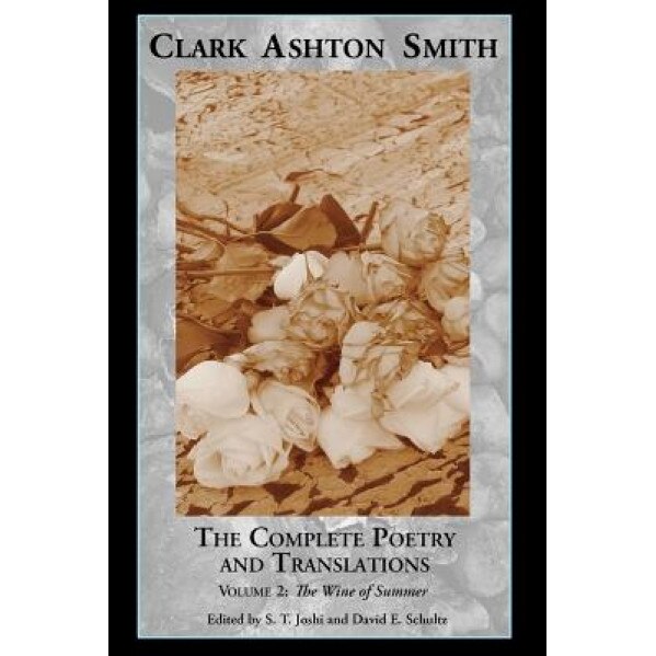 The Complete Poetry and Translations Volume 2: The Wine of Summer, Clark Ashton Smith (Author)