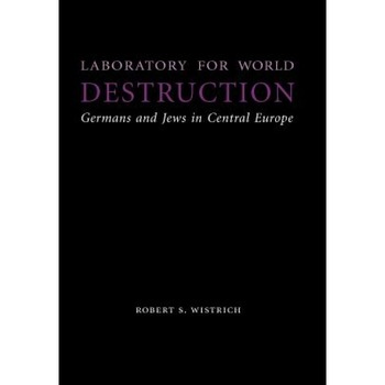Laboratory for World Destruction: Germans and Jews in Central Europe, Robert S. Wistrich (Author) Laboratory for World Destruction: Germans and Jews in Central Europe, Robert S. Wistrich (Author)