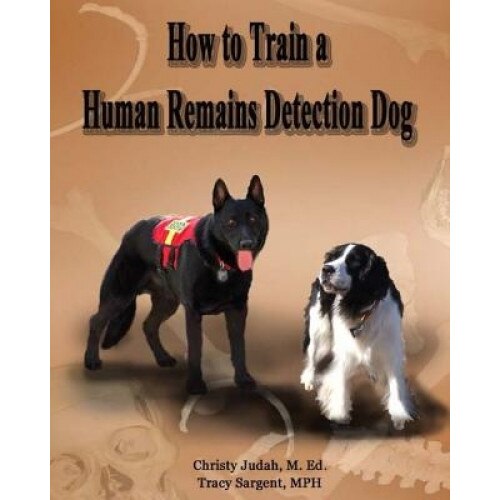 How to Train a Human Remains Detection Dog, Christy Judah M. Ed (Author)