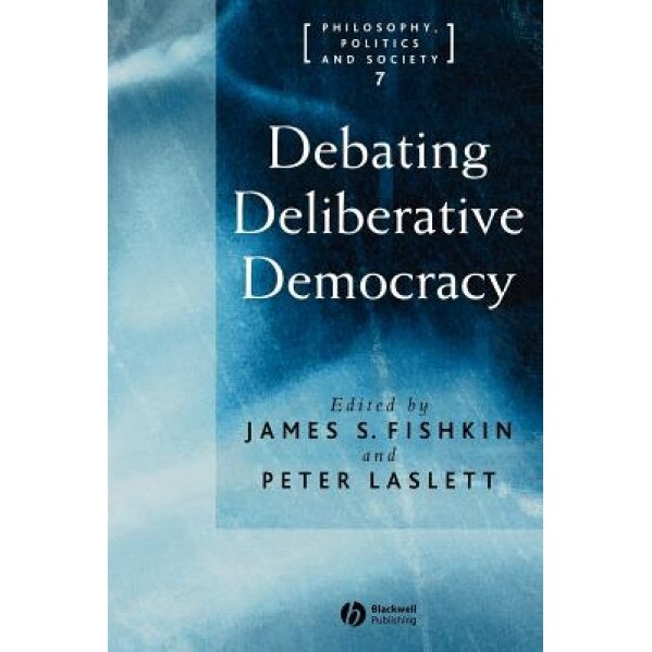 Debating Deliberative Democracy, James S. Fishkin (Author)