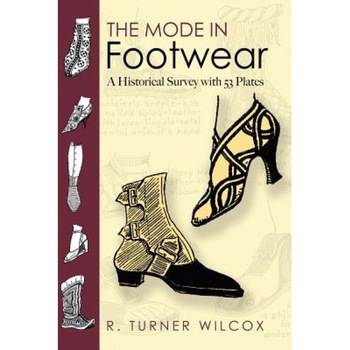 The Mode in Footwear: A Historical Survey with 53 Plates, R. Turner Wilcox The Mode in Footwear: A Historical Survey with 53 Plates, R. Turner Wilcox
