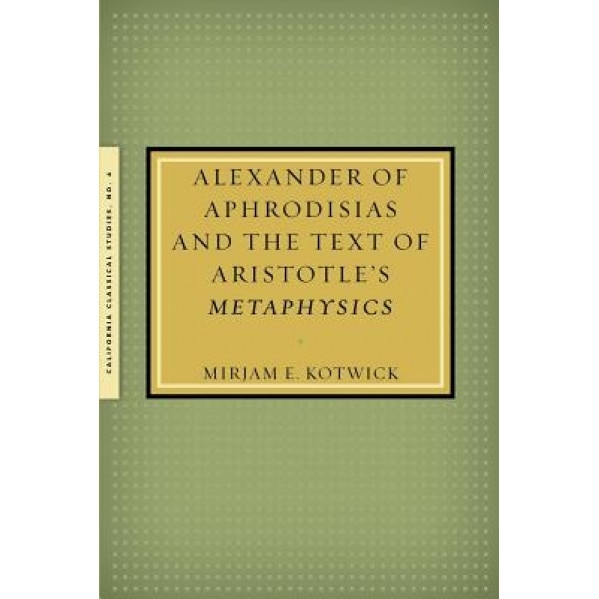 Alexander of Aphrodisias and the Text of Aristotle's Metaphysics, Mirjam Kotwick (Author)