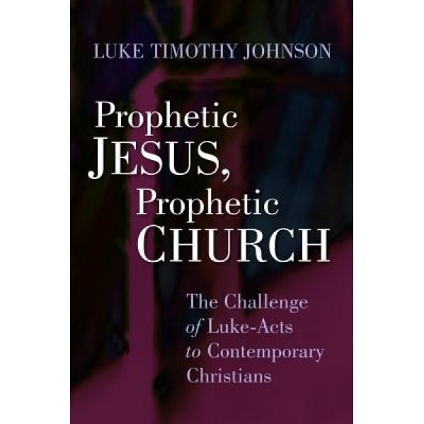 Prophetic Jesus, Prophetic Church: The Challenge of Luke-Acts to Contemporary Christians, Luke Timothy Johnson (Author)