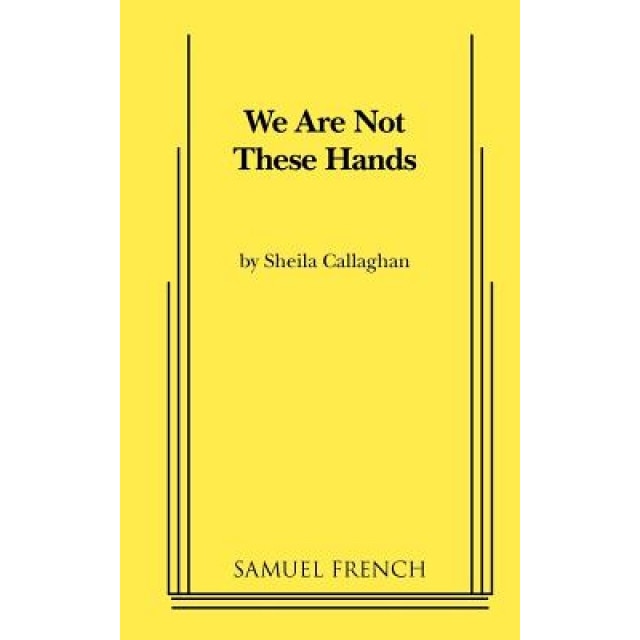 We Are Not These Hands, Sheila Callaghan (Author)