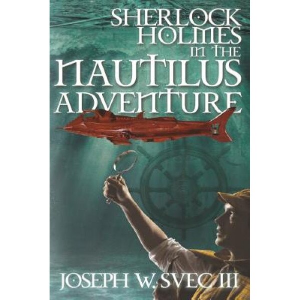 Sherlock Holmes in the Nautilus Adventure, Joseph W. Svec III (Author)