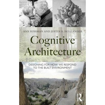 Cognitive Architecture: Designing for How We Respond to the Built Environment, Ann Sussman (Author) Cognitive Architecture: Designing for How We Respond to the Built Environment, Ann Sussman (Author)