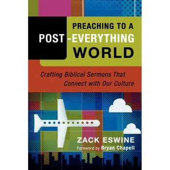 Preaching to a Post-Everything World: Crafting Biblical Sermons That Connect with Our Culture, Zack Eswine (Author) Preaching to a Post-Everything World: Crafting Biblical Sermons That Connect with Our Culture, Zack Eswine (Author)